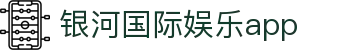 银河国际娱乐app_银河娱乐网页版_平台注册登录